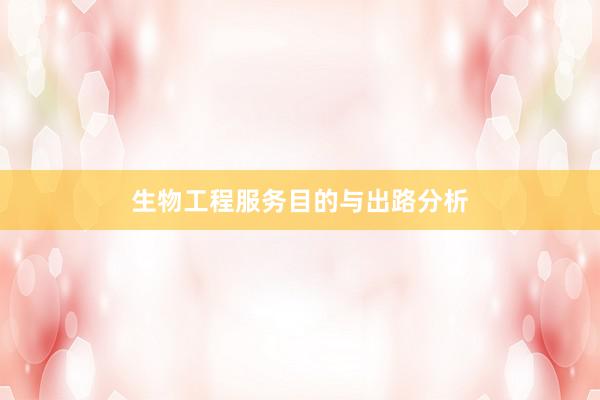 生物工程服务目的与出路分析